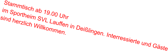Stammtisch ab 19.00 Uhr im Sportheim SVL Lauffen in Deißlingen. Interressierte und Gäste sind herzlich Willkommen.
